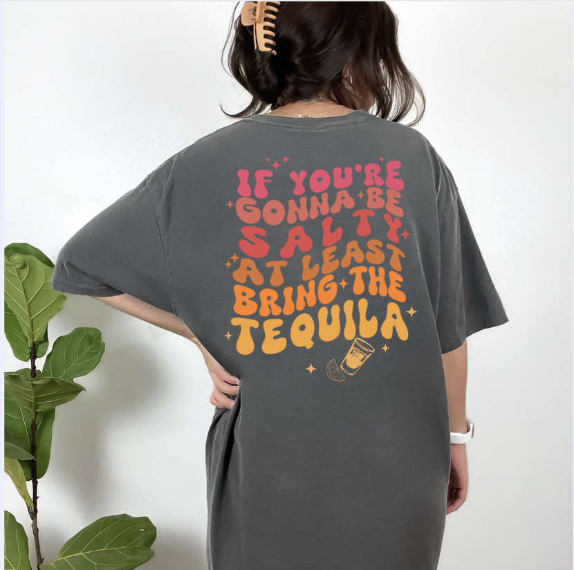 If you're going to be salty bring tequila