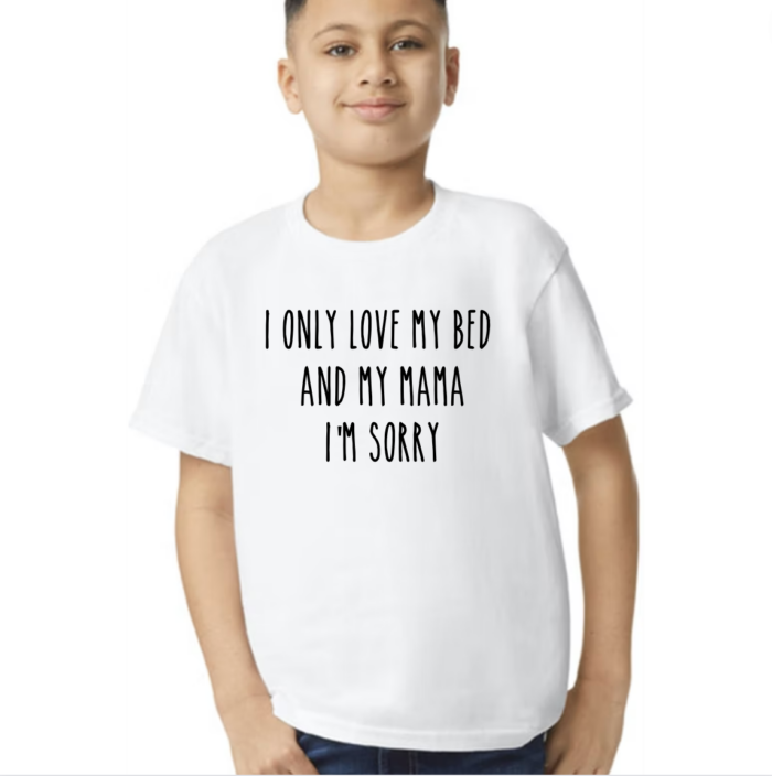I only love my bed and my mama I'm sorry kids t shirt